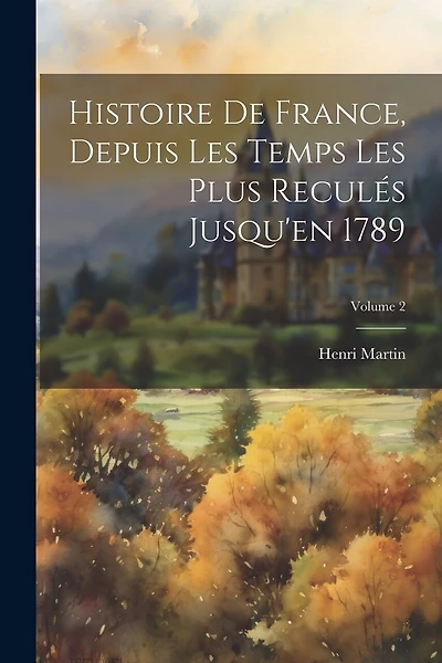 Histoire De France, Depuis Les Temps Les Plus Reculés Jusqu'en 1789; Volume 2