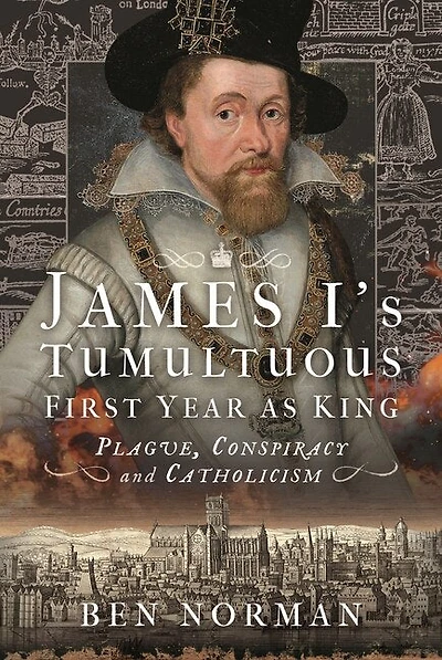 James I's Tumultuous First Year as King: Plague, Conspiracy and Catholicism