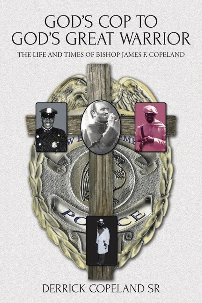 God's Cop to Great Warrior: The Life and Times of Bishop James F. Copeland