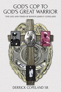 God's Cop to Great Warrior: The Life and Times of Bishop James F. Copeland