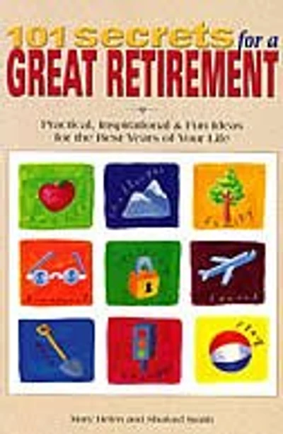 101 Secrets for a Great Retirement: Practical, Inspirational, & Fun Ideas for the Best Years of Practical, Inspirational, & Fun Ideas for the Best Yea