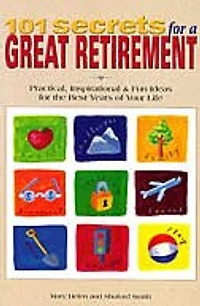 101 Secrets for a Great Retirement: Practical, Inspirational, & Fun Ideas for the Best Years of Practical, Inspirational, & Fun Ideas for the Best Yea