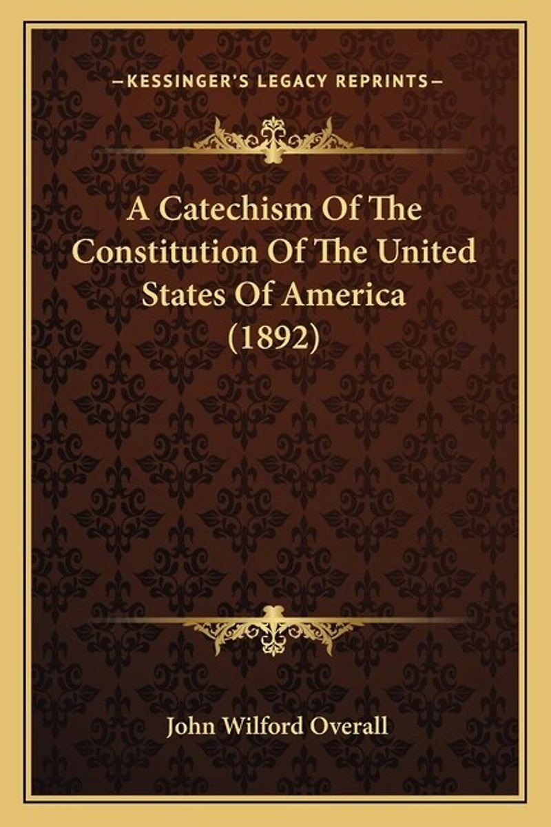A Catechism Of The Constitution Of The United States Of America (1892)