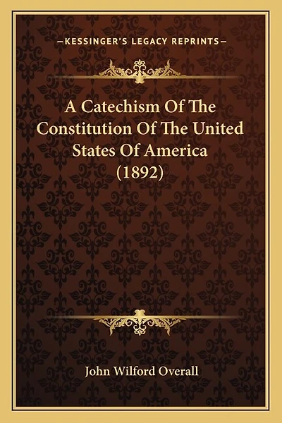 A Catechism Of The Constitution Of The United States Of America (1892)