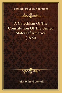 A Catechism Of The Constitution Of The United States Of America (1892)