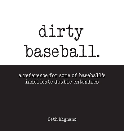 Dirty Baseball: A reference for some of baseball's indelicate double entendres