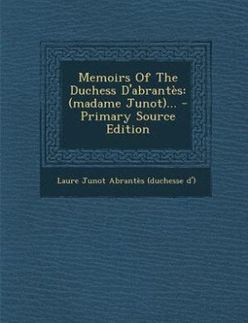 Memoirs Of The Duchess D'abrantès: (madame Junot)