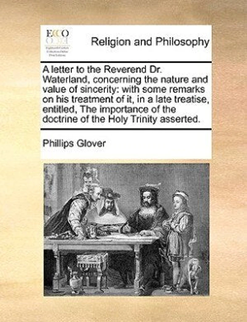 A Letter To The Reverend Dr. Waterland, Concerning Nature And Value Of Sincerity: With Some Remarks On His Treatment It, Late Treatise, Entitled, Importance Doctr