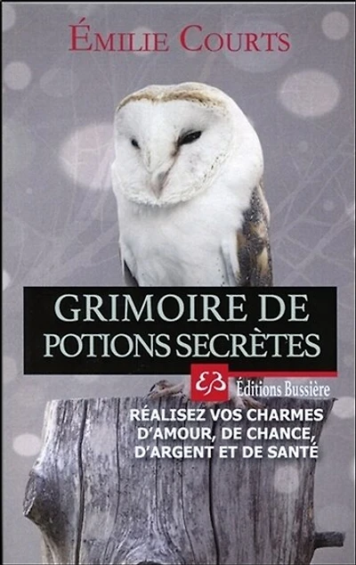 Grimoire de potions secrètes: réalisez vos charmes d'amour, de chance, d'argent et de santé