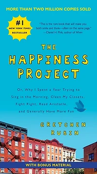 the Happiness Project, Tenth Anniversary Edition: Or, Why I Spent a Year Trying to Sing Morning, Clean My Closets, Fight Right, Read Aristotle, and Generally Have More Fun