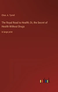 The Royal Road to Health; Or, the Secret of Health Without Drugs: in large print