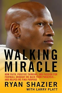 Walking Miracle: How Faith, Positive Thinking, and Passion for Football Brought Me Back from Paralysis...and Helped Find Purpose
