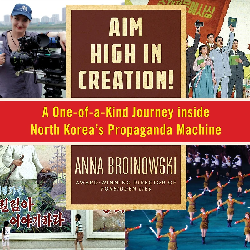 Aim High Creation: A One-of-a-Kind Journey Inside North Korea's Propaganda Machine