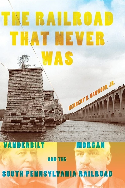 The Railroad That Never Was: Vanderbilt, Morgan, And South Pennsylvania