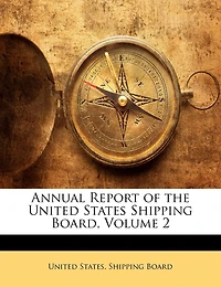 Annual Report of the United States Shipping Board, Volume 2 - Primary Source Edition