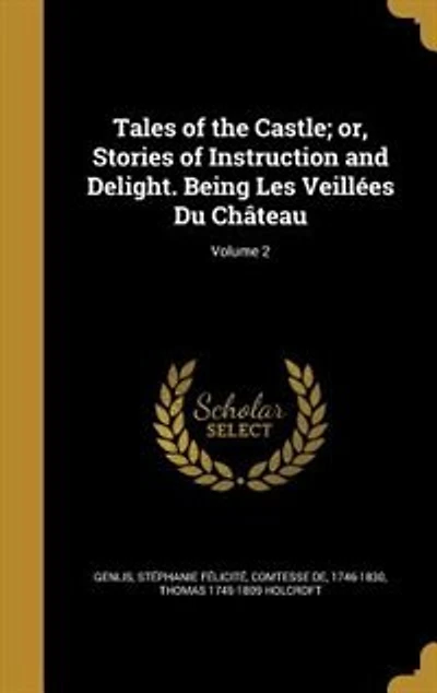 Tales of the Castle; or, Stories of Instruction and Delight. Being Les Veillées Du Château; Volume 2