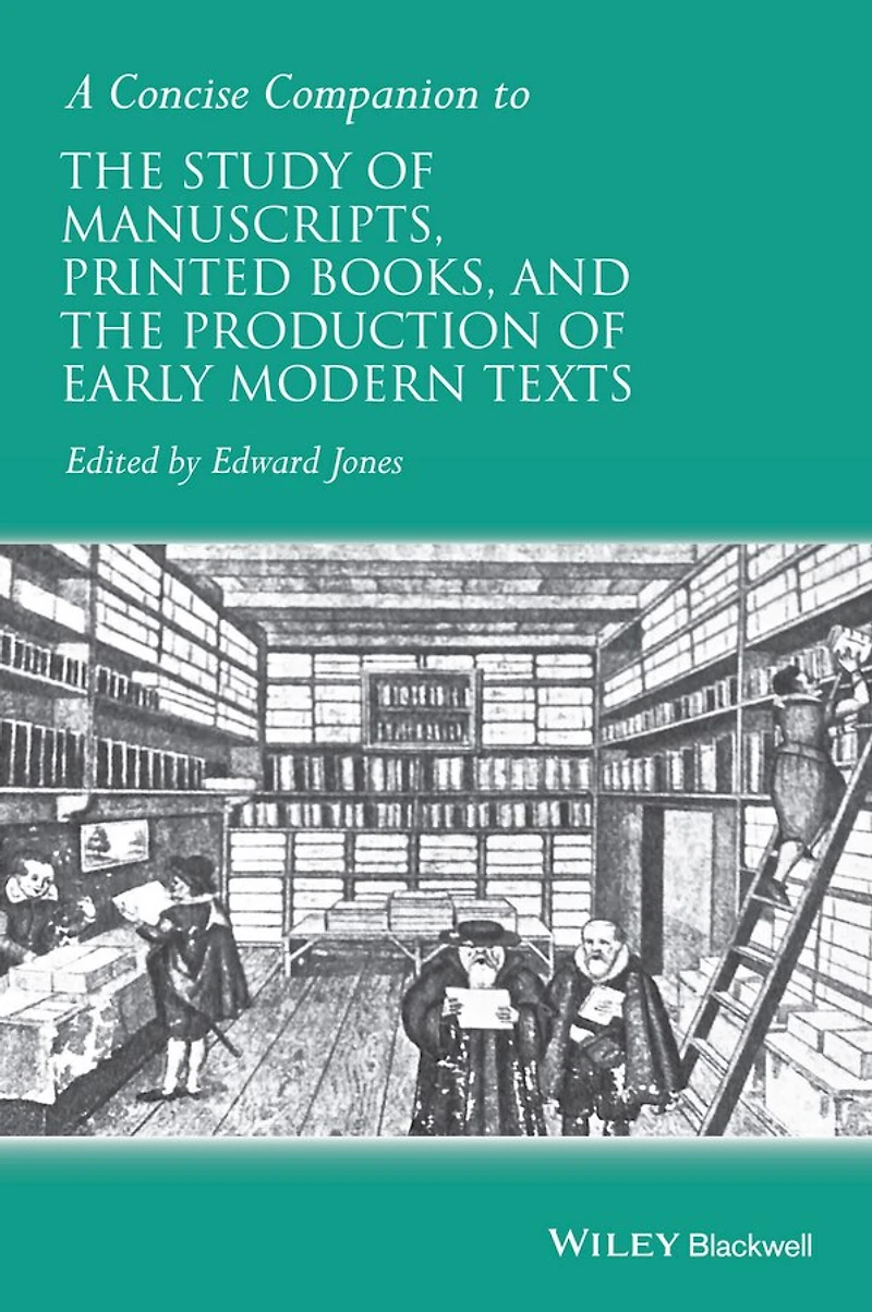 A Concise Companion to the Study of Manuscripts, Printed Books, and Production Early Modern Texts: Festschrift for Gordon Campbell