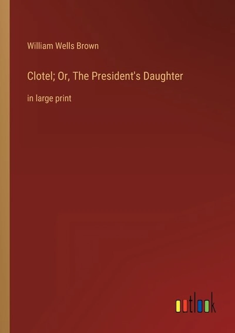 Clotel; Or, The President's Daughter: in large print