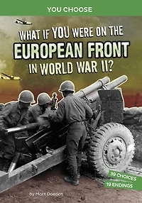 What If You Were on the European Front World War II?: An Interactive History Adventure