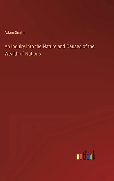 An Inquiry into the Nature and Causes of the Wealth of Nations