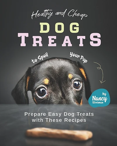 Healthy and Cheap Dog Treats to Spoil Your Pup: Prepare Easy Dog Treats with These Recipes