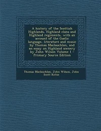 A history of the Scottish Highlands, Highland clans and Highland regiments, with an account of the Gaelic language, literature and music by Thomas Maclauchlan, and an essay on Highland scenery by John Wilson Volume 1