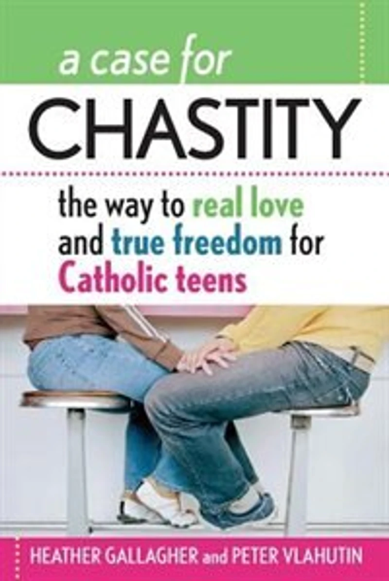 A Case for Chastity: The Way to Real Love and True Freedom Catholic Teens; An Z Guide