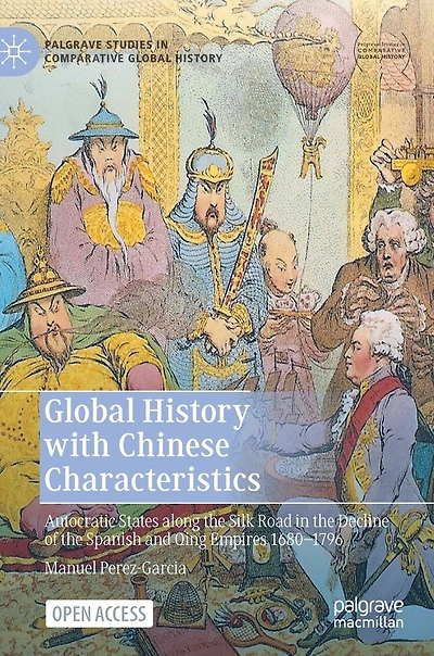 Global History With Chinese Characteristics: Autocratic States Along The Silk Road In The Decline Of The Spanish And Qing Empires 1680-1796