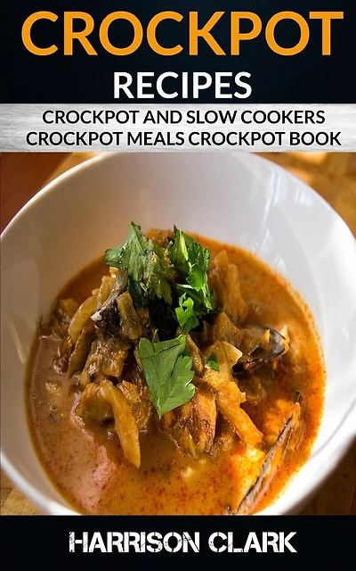 Crockpot Recipes: Crockpot and Slow Cookers, Crockpot Meals Crockpot Book
