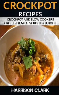 Crockpot Recipes: Crockpot and Slow Cookers, Crockpot Meals Crockpot Book