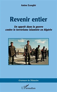 Revenir entier: Un appelé dans la guerre contre le terrorisme islamiste en Algérie