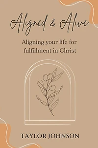 Aligned and Alive: Aligning your life for fulfillment Christ