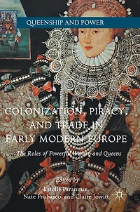 Colonization, Piracy, And Trade Early Modern Europe: The Roles Of Powerful Women Queens