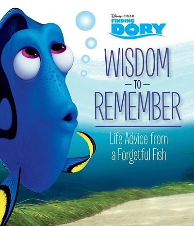 Wisdom to Remember: Life Advice from a Forgetful Fish (Disney/Pixar Finding Dory)