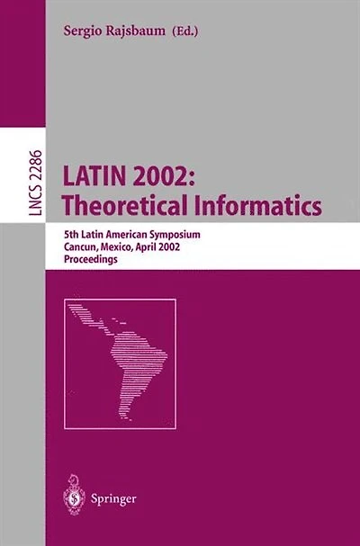 Latin 2002: Theoretical Informatics: 5th Latin American Symposium, Cancun, Mexico, April 3-6, 2002, Proceedings
