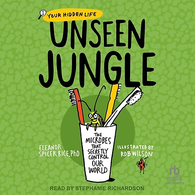 Unseen Jungle: The Microbes That Secretly Control Our World