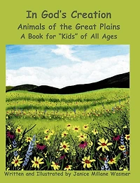 In God's Creation Animals of the Great Plains A Book for "Kids" of All Ages
