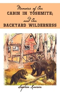 Memoirs of Our Cabin Yosemite; And Backyard Wilderness