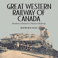Great Western Railway of Canada: Southern Ontario’s Pioneer