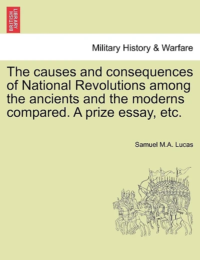The Causes And Consequences Of National Revolutions Among The Ancients And The Moderns Compared. A Prize Essay, Etc.