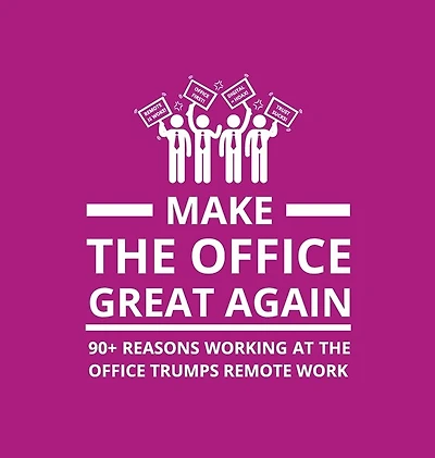 Make the Office Great Again: 90+ Reasons Working at the Office Trumps Remote Work
