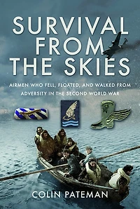 Survival from the Skies: Airmen who Fell, Floated, and Walked Adversity Second World War