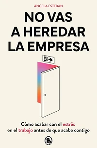 No vas a heredar la empresa / You're Not Going to Inherit the Company: How Beat Work Stress Before It Beats You