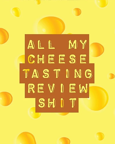 All My Cheese Tasting Review Shit: Cheese Tasting Journal Turophile Tasting and Review Notebook Wine Tours Cheese Daily Review Rinds Rennet Affineurs Solidified Curds