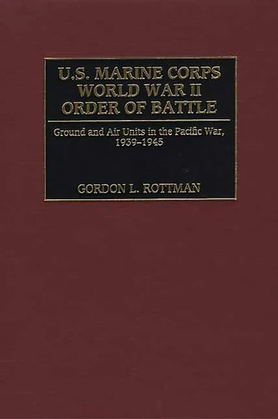 U.S. Marine Corps World War II Order of Battle: Ground and Air Units in the Pacific War, 1939-1945