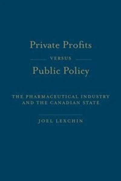 Private Profits versus Public Policy: the Pharmaceutical Industry and Canadian State