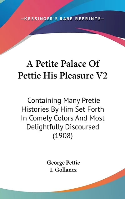 A Petite Palace Of Pettie His Pleasure V2: Containing Many Pretie Histories By Him Set Forth In Comely Colors And Most Delightfully Discoursed (1908)