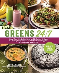 Greens 24/7: More Than 100 Quick, Easy, and Delicious Recipes for Eating Leafy Other Green Vegetables at Every Meal, Day