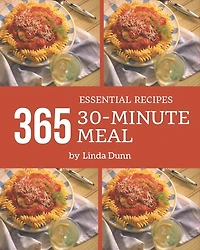 365 Essential 30-Minute Meal Recipes: Home Cooking Made Easy with 30-Minute Meal Cookbook!