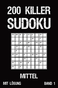 200 Killer Sudoku Mittel Mit Lösung Band 1: Anspruchsvolle Summen-Sudoku Puzzle, Rätselheft für Profis, 2 Rästel pro Seite